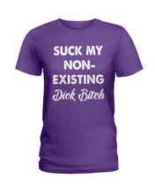 Load image into Gallery viewer, Suck My Non Existing Dick Bitch Gift For Women Ladies Tee
