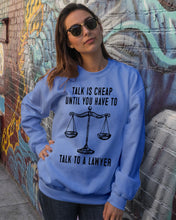 Load image into Gallery viewer, Talk Is Cheap Until You Have To Talk To A Lawyer Trending Sweatshirt