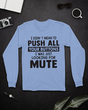 Load image into Gallery viewer, I Didn't Mean To Push All Your Buttons I Was Just Looking For Mute Unisex Long Sleeve