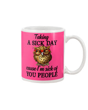 Load image into Gallery viewer, Taking A Sick Day Cause I'm Sick Of You People Owl Mug