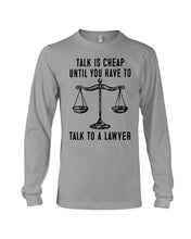 Load image into Gallery viewer, Talk Is Cheap Until You Have To Talk To A Lawyer Trending Unisex Long Sleeve
