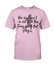 Load image into Gallery viewer, One Day I Won't Be Able To Do This Today Is Not That Day Gift For Men Guys Tee