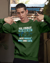 Load image into Gallery viewer, I Do Need All These Horses Dogs And Cats Sweatshirt
