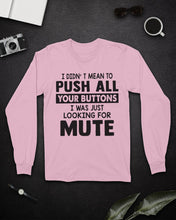 Load image into Gallery viewer, I Didn't Mean To Push All Your Buttons I Was Just Looking For Mute Unisex Long Sleeve