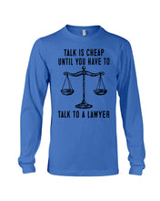 Load image into Gallery viewer, Talk Is Cheap Until You Have To Talk To A Lawyer Trending Unisex Long Sleeve