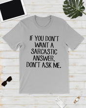 Load image into Gallery viewer, If You Don't Want A Sarcastic Answer Gift For Woman Guys Tee