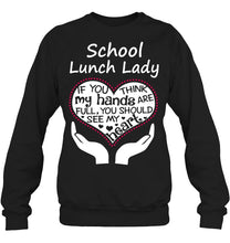 Load image into Gallery viewer, School Lunch Lady If You Think My Hands Are Full Sweatshirt