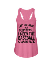 Load image into Gallery viewer, I Act Like I'm Ok But Deep Down I Need The Baseball Season Back Ladies Flowy Tank