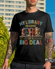 Load image into Gallery viewer, Librarian My Library Is Kind Of Big Deal Trending For Book Lovers Guys Tee