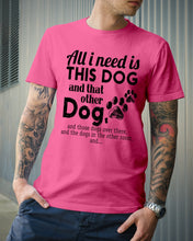 Load image into Gallery viewer, All I Need Is This Dog And That Other Dog Gift For Dog Lovers Guys Tee