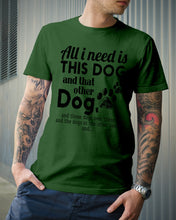 Load image into Gallery viewer, All I Need Is This Dog And That Other Dog Gift For Dog Lovers Guys Tee