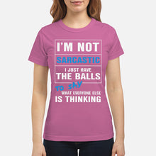 Load image into Gallery viewer, I'm Not Sarcastic I Just Have The Balls To Say Ladies Tee