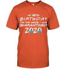 Load image into Gallery viewer, My 60th Birthday The One Where I Was Quarantined 2020 Trending Guys Tee