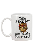 Load image into Gallery viewer, Taking A Sick Day Cause I'm Sick Of You People Owl Mug