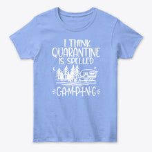 Load image into Gallery viewer, I think Quarantine Is Spelled Camping Custom Gift For Camping Lovers Ladies Tee