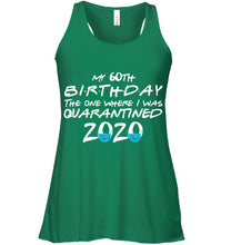 Load image into Gallery viewer, My 60th Birthday The One Where I Was Quarantined 2020 Trending Ladies Flowy Tank