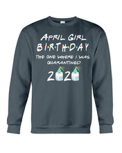 Load image into Gallery viewer, April Birthday Girl The One Where I Was Quarantined 2020 Sweatshirt
