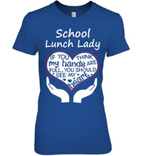 Load image into Gallery viewer, School Lunch Lady If You Think My Hands Are Full Ladies Tee