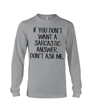 Load image into Gallery viewer, If You Don't Want A Sarcastic Answer Gift For Woman Unisex Long Sleeve