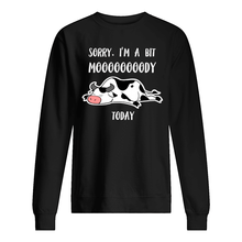 Load image into Gallery viewer, Sorry I'm A Bit Mooooody Today Gift For Cow Lovers Sweatshirt