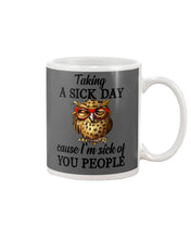 Load image into Gallery viewer, Taking A Sick Day Cause I'm Sick Of You People Owl Mug