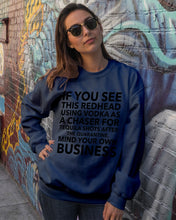 Load image into Gallery viewer, If You See This Redhead Using Vodka As A Chaser Special Custom Design Sweatshirt