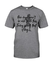 Load image into Gallery viewer, One Day I Won't Be Able To Do This Today Is Not That Day Gift For Men Guys Tee