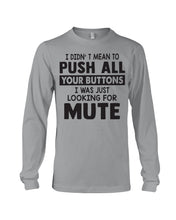 Load image into Gallery viewer, I Didn't Mean To Push All Your Buttons I Was Just Looking For Mute Unisex Long Sleeve