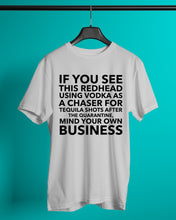 Load image into Gallery viewer, If You See This Redhead Using Vodka As A Chaser Special Custom Design Guys Tee