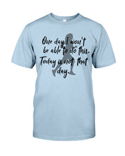 Load image into Gallery viewer, One Day I Won't Be Able To Do This Today Is Not That Day Gift For Men Guys Tee