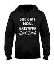 Load image into Gallery viewer, Suck My Non Existing Dick Bitch Gift For Women Hoodie