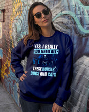 Load image into Gallery viewer, I Do Need All These Horses Dogs And Cats Sweatshirt