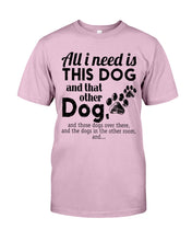 Load image into Gallery viewer, All I Need Is This Dog And That Other Dog Gift For Dog Lovers Guys Tee