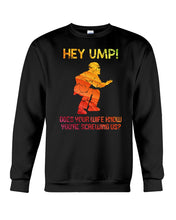 Load image into Gallery viewer, Hey Ump Does Your Wife Know You're Screwing Us Sweatshirt