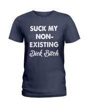 Load image into Gallery viewer, Suck My Non Existing Dick Bitch Gift For Women Ladies Tee