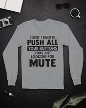 Load image into Gallery viewer, I Didn't Mean To Push All Your Buttons I Was Just Looking For Mute Unisex Long Sleeve
