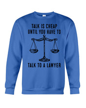 Load image into Gallery viewer, Talk Is Cheap Until You Have To Talk To A Lawyer Trending Sweatshirt