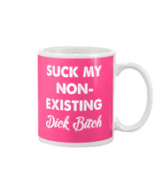 Load image into Gallery viewer, Suck My Non Existing Dick Bitch Gift For Women Mug
