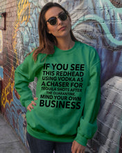 Load image into Gallery viewer, If You See This Redhead Using Vodka As A Chaser Special Custom Design Sweatshirt
