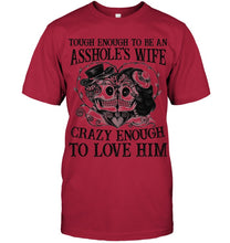 Load image into Gallery viewer, Tough Enough To Be An Asshole's Wife Crazy Enough To Love Him Guys Tee