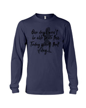 Load image into Gallery viewer, One Day I Won't Be Able To Do This Today Is Not That Day Gift For Men Unisex Long Sleeve