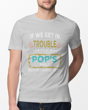 Load image into Gallery viewer, If We Get In Trouble It's My Pop's Fault Special Custom Design Guys Tee