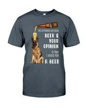 Load image into Gallery viewer, German Shepherd Beer And Your Opinion Gift For Dog Lovers Guys Tee