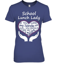 Load image into Gallery viewer, School Lunch Lady If You Think My Hands Are Full Ladies Tee