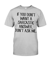 Load image into Gallery viewer, If You Don't Want A Sarcastic Answer Gift For Woman Guys Tee