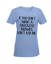 Load image into Gallery viewer, If You Don't Want A Sarcastic Answer Gift For Woman Ladies Tee