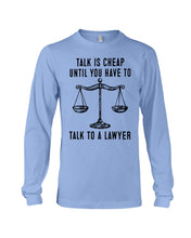 Load image into Gallery viewer, Talk Is Cheap Until You Have To Talk To A Lawyer Trending Unisex Long Sleeve