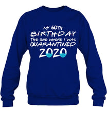 Load image into Gallery viewer, My 60th Birthday The One Where I Was Quarantined 2020 Trending Sweatshirt