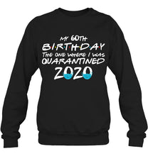 Load image into Gallery viewer, My 60th Birthday The One Where I Was Quarantined 2020 Trending Sweatshirt