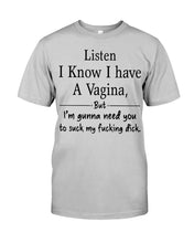 Load image into Gallery viewer, Listen I Know I Have A Vagina But I'm Gunna Need You Guys Tee